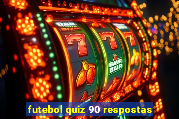 futebol quiz 90 respostas