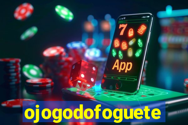 ojogodofoguete