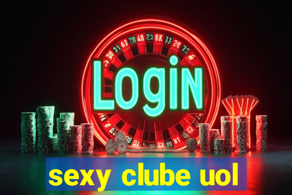 sexy clube uol