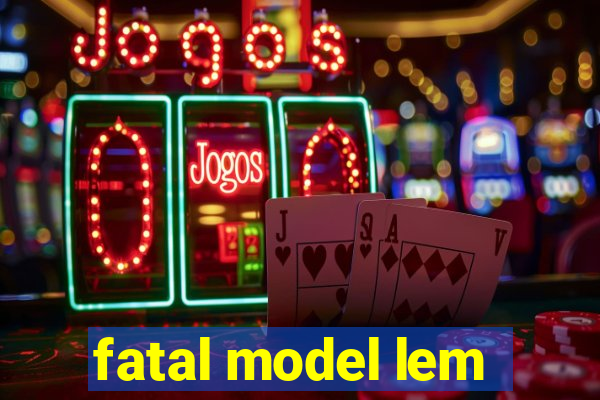 fatal model lem