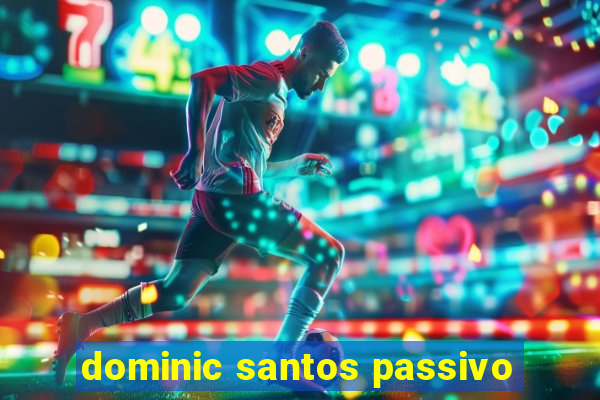 dominic santos passivo