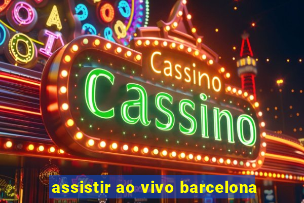 assistir ao vivo barcelona