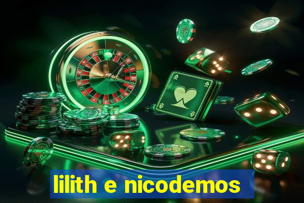 lilith e nicodemos