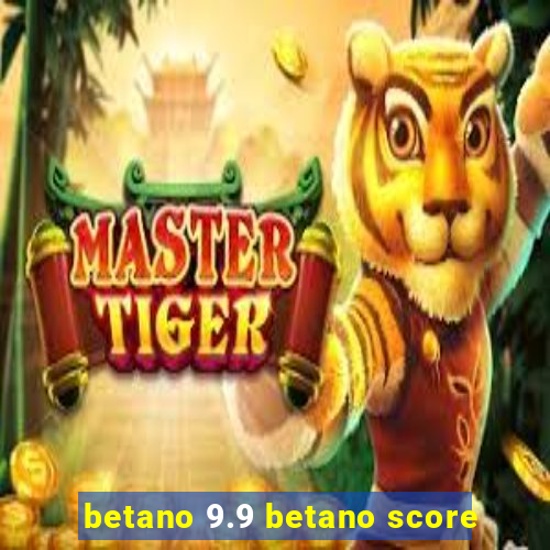 betano 9.9 betano score