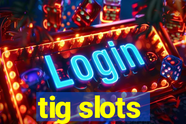 tig slots