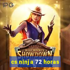 cs ninja 72 horas