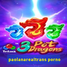 paolanarealtrans porno