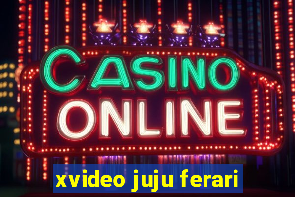 xvideo juju ferari