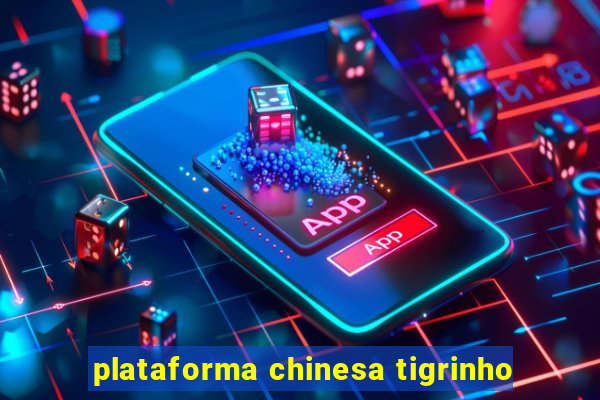 plataforma chinesa tigrinho