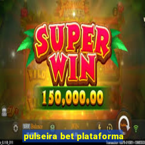 pulseira bet plataforma