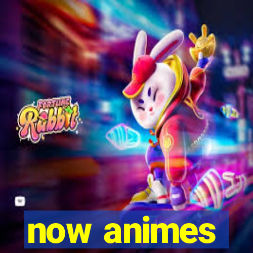 now animes