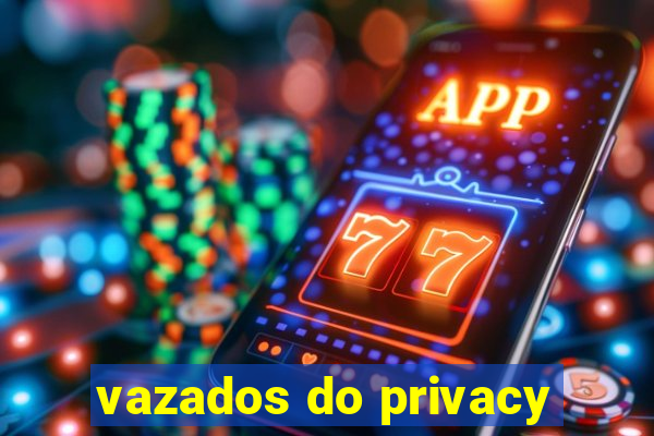 vazados do privacy