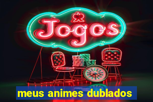 meus animes dublados