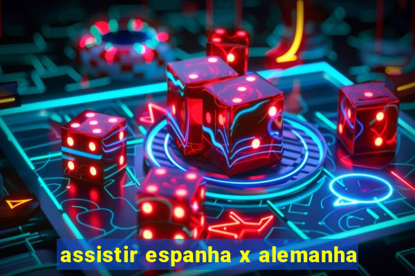 assistir espanha x alemanha