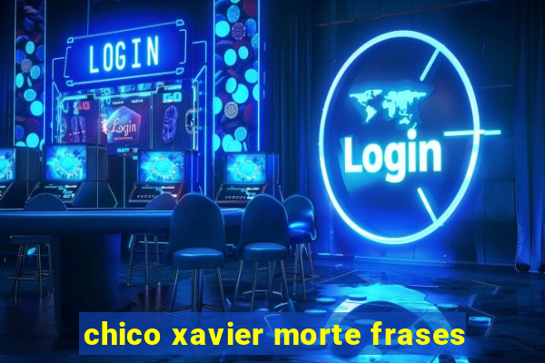 chico xavier morte frases