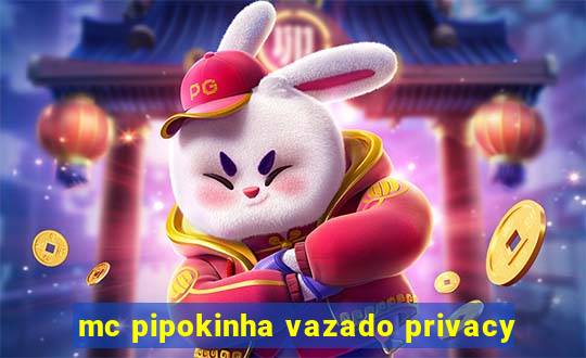 mc pipokinha vazado privacy