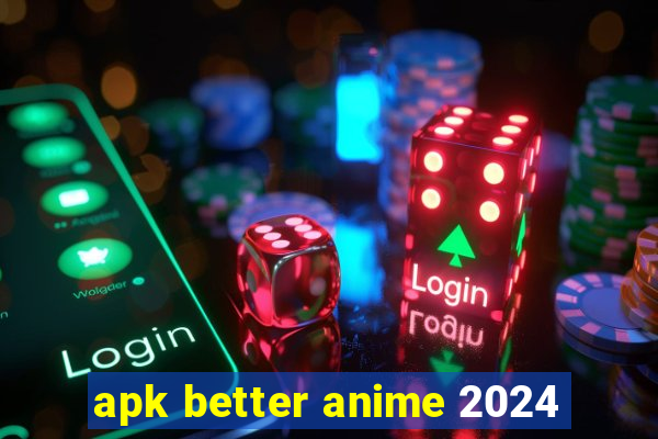 apk better anime 2024