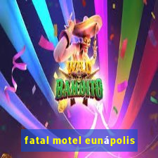 fatal motel eunápolis