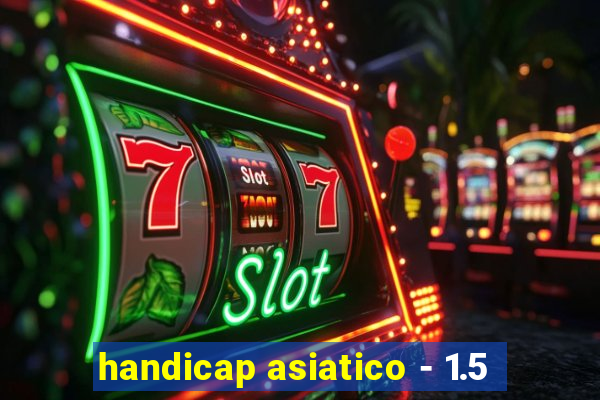 handicap asiatico - 1.5