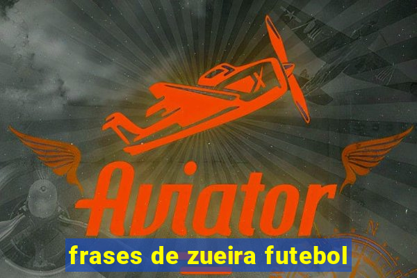 frases de zueira futebol