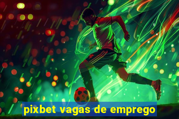 pixbet vagas de emprego