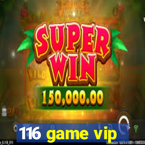 116 game vip