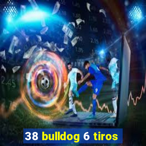 38 bulldog 6 tiros