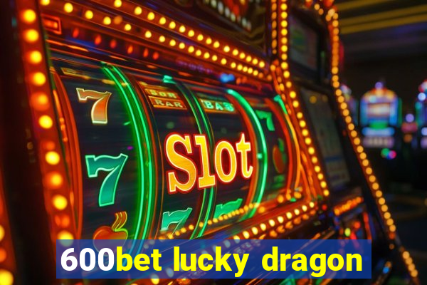 600bet lucky dragon