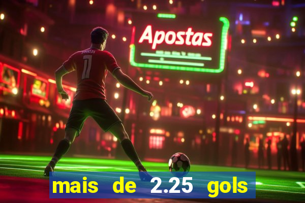 mais de 2.25 gols o que significa