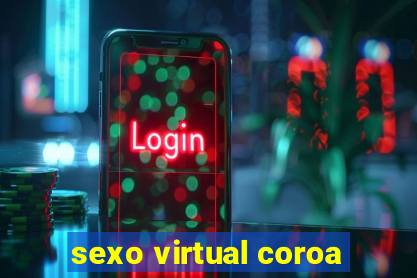 sexo virtual coroa