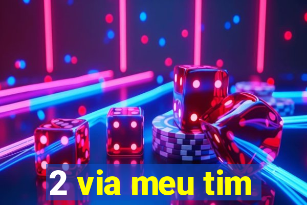 2 via meu tim