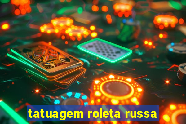 tatuagem roleta russa