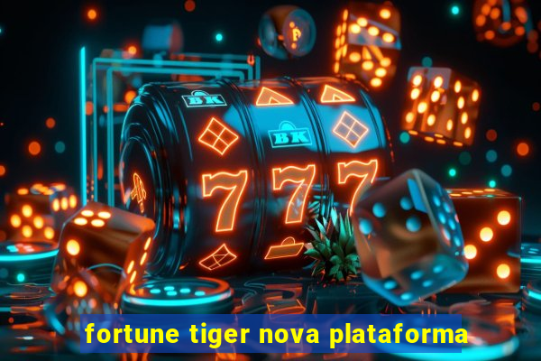 fortune tiger nova plataforma