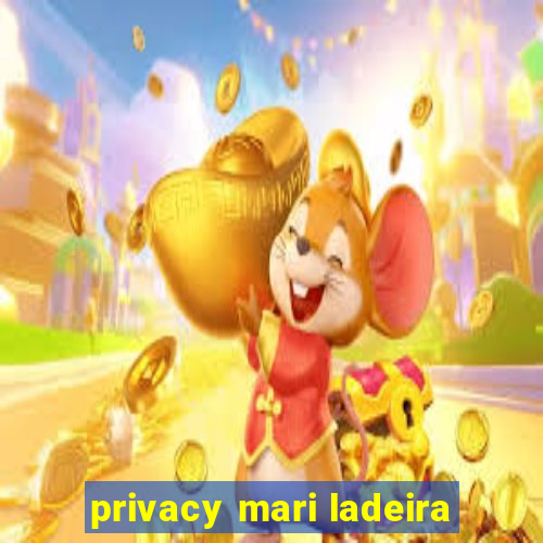 privacy mari ladeira