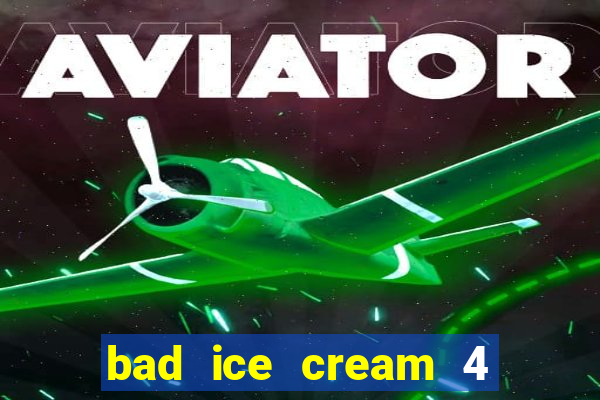 bad ice cream 4 click jogos