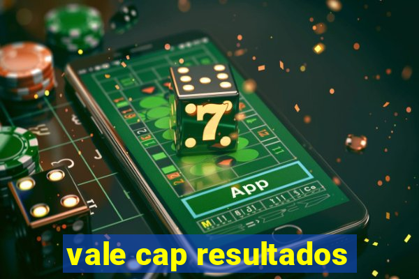 vale cap resultados