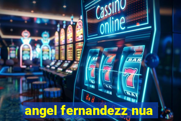 angel fernandezz nua