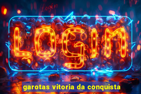 garotas vitoria da conquista