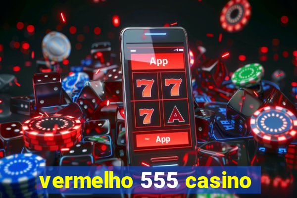 vermelho 555 casino