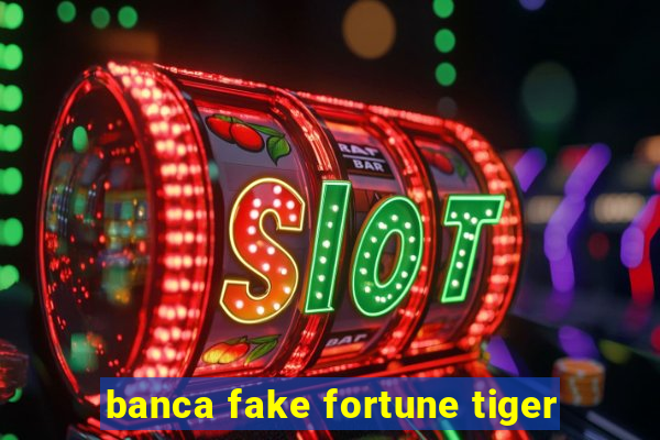 banca fake fortune tiger