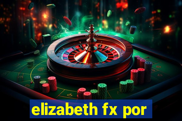 elizabeth fx por