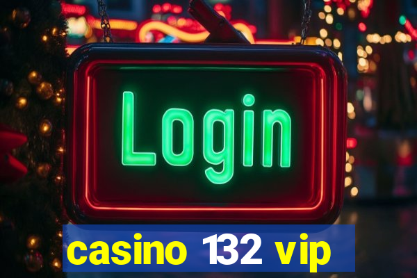 casino 132 vip