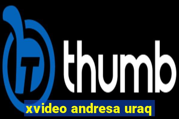 xvideo andresa uraq