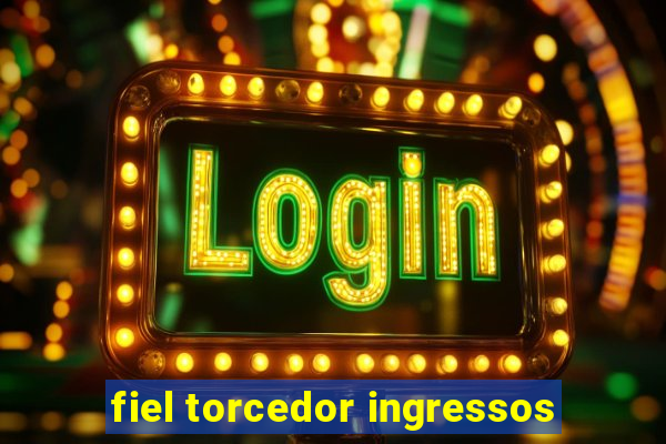 fiel torcedor ingressos