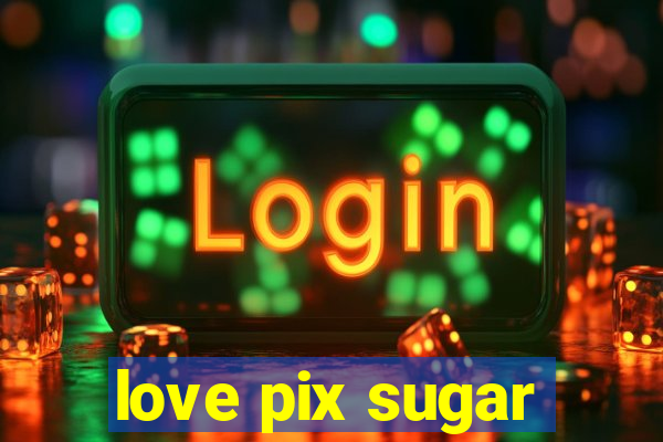 love pix sugar