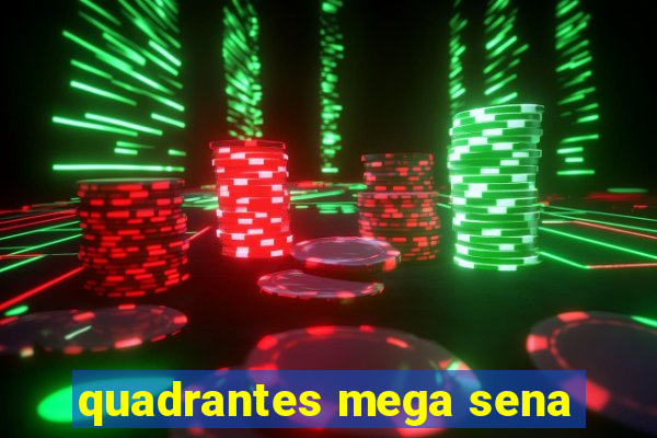 quadrantes mega sena