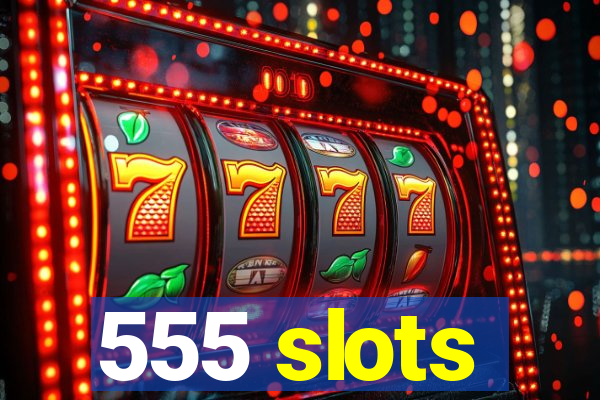 555 slots