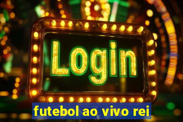 futebol ao vivo rei