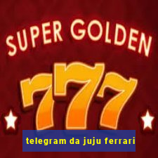 telegram da juju ferrari