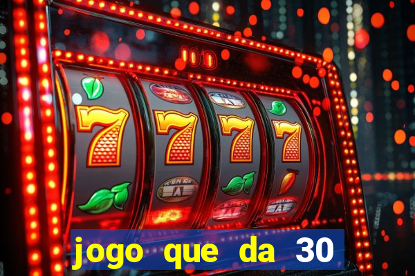 jogo que da 30 reais de bonus